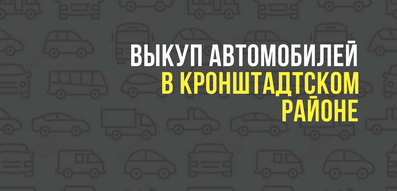 Выкуп автомобилей в Кронштадтском районе